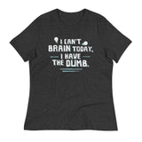 I Can't Brain Today, I Have The Dumb. Women's Signature Tee