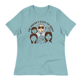 She Doesn't Even Go Here! Women's Signature Tee