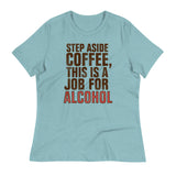 Step Aside Coffee, This Is A Job For Alcohol Women's Signature Tee