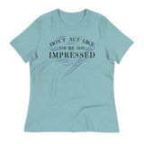 Don't Act Not Impressed Women's Signature Tee