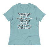 Question In The Form Of An Answer Women's Signature Tee