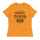 If You Believe In Telekinesis Please Raise My Hand Women's Signature Tee