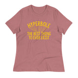 Hyperbole The Best Thing To Ever Exist Women's Signature Tee