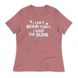 I Can't Brain Today, I Have The Dumb. Women's Signature Tee