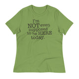 I'm Not Even Supposed To Be Here Today Women's Signature Tee