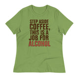 Step Aside Coffee, This Is A Job For Alcohol Women's Signature Tee