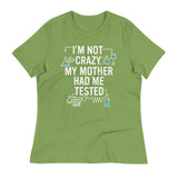 I'm Not Crazy. My Mother Had Me Tested. Women's Signature Tee