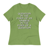Question In The Form Of An Answer Women's Signature Tee
