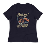 Sorry! I'm Using This Right Meow Women's Signature Tee