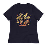 All We Are Is Dust In The Wind, Dude Women's Signature Tee