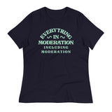 Everything In Moderation Including Moderation Women's Signature Tee
