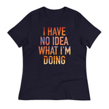 I Have No Idea What I'm Doing Women's Signature Tee