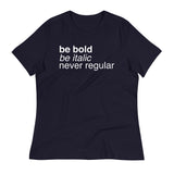 Be Bold Be Italic Never Regular Women's Signature Tee