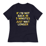 If I'm Not Back In 5 Minutes, Just Wait Longer Women's Signature Tee