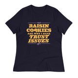 Raisin Cookies Are Why I Have Trust Issues Women's Signature Tee
