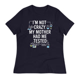 I'm Not Crazy. My Mother Had Me Tested. Women's Signature Tee