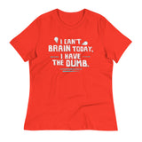 I Can't Brain Today, I Have The Dumb. Women's Signature Tee