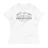 Don't Act Not Impressed Women's Signature Tee