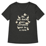 No, My Ducks Are Certainly Not In A Row Women's V-Neck Tee