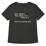 Dear Algebra, Stop Asking Us To Find Your X Women's V-Neck Tee
