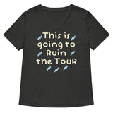 This Is Going To Ruin The Tour Women's V-Neck Tee