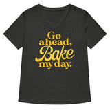 Go Ahead, Bake My Day Women's V-Neck Tee