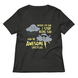 When I'm Sad, I Stop Being Sad And Be Awesome Instead Women's V-Neck Tee