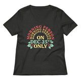 Morning Person On Dec 25th Only Women's V-Neck Tee