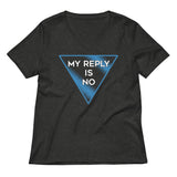 My Reply Is No Women's V-Neck Tee