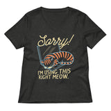 Sorry! I'm Using This Right Meow Women's V-Neck Tee