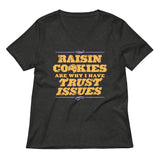 Raisin Cookies Are Why I Have Trust Issues Women's V-Neck Tee
