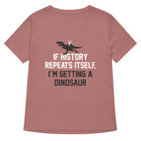 If History Repeats Itself, I'm Getting A Dinosaur Women's V-Neck Tee
