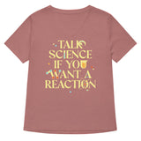 Talk Science If You Want A Reaction Women's V-Neck Tee