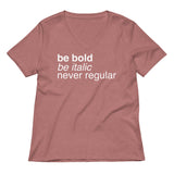 Be Bold Be Italic Never Regular Women's V-Neck Tee