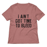 I Ain't Got Time To Bleed Women's V-Neck Tee