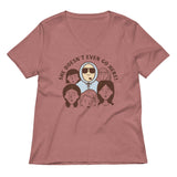 She Doesn't Even Go Here! Women's V-Neck Tee