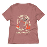 I May Forgive You But My Dog Won't Women's V-Neck Tee