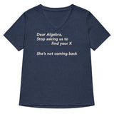 Dear Algebra, Stop Asking Us To Find Your X Women's V-Neck Tee