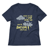 When I'm Sad, I Stop Being Sad And Be Awesome Instead Women's V-Neck Tee