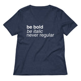 Be Bold Be Italic Never Regular Women's V-Neck Tee