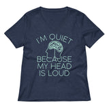 I'm Quiet Because My Head Is Loud Women's V-Neck Tee