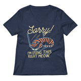 Sorry! I'm Using This Right Meow Women's V-Neck Tee