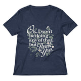 Ok, I Won't Be Doing Any Of That, But Thank You Women's V-Neck Tee