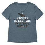 If History Repeats Itself, I'm Getting A Dinosaur Women's V-Neck Tee