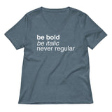 Be Bold Be Italic Never Regular Women's V-Neck Tee