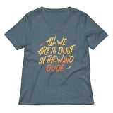 All We Are Is Dust In The Wind, Dude Women's V-Neck Tee