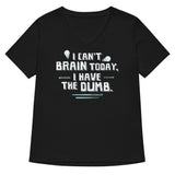 I Can't Brain Today, I Have The Dumb. Women's V-Neck Tee
