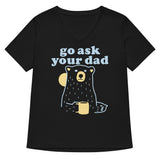 Go Ask Your Dad Women's V-Neck Tee