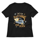 Let's Be Awesome And Fake Our Death Women's V-Neck Tee