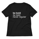 Be Bold Be Italic Never Regular Women's V-Neck Tee